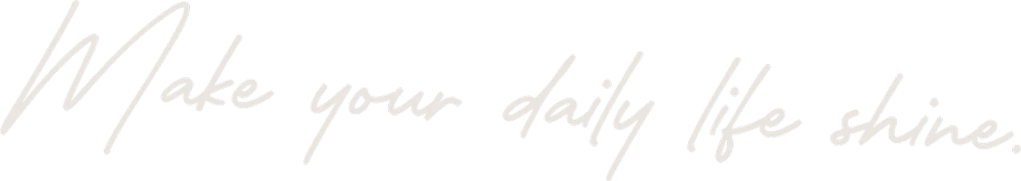 Make your daily life shine.
